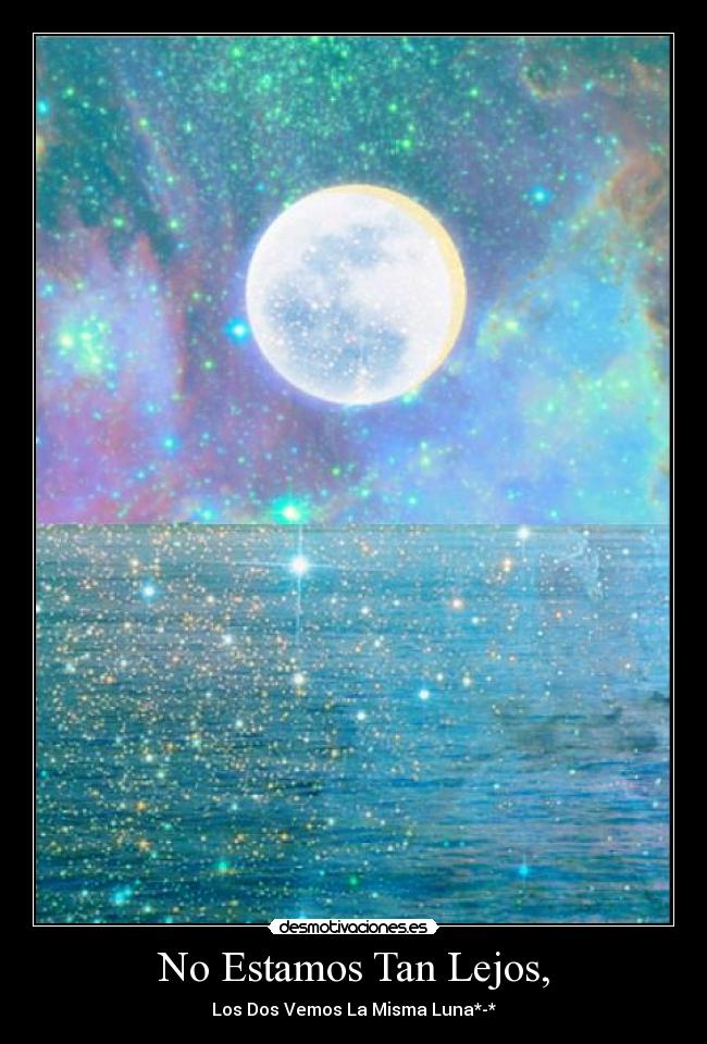 No Estamos Tan Lejos, - Los Dos Vemos La Misma Luna*-*
