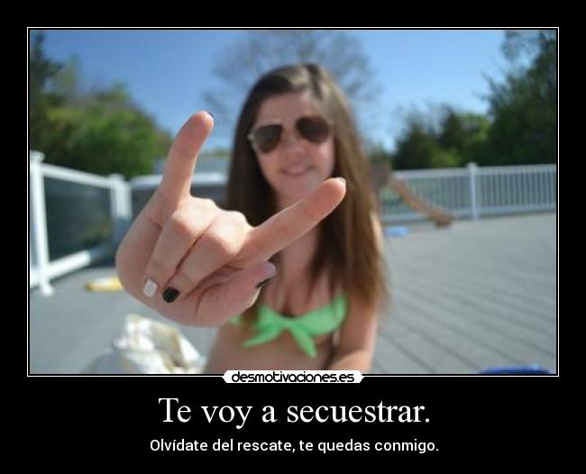 Te voy a secuestrar. - 