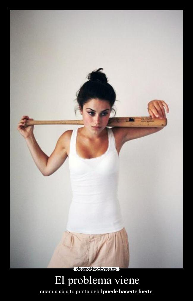 El problema viene - cuando sólo tu punto débil puede hacerte fuerte.