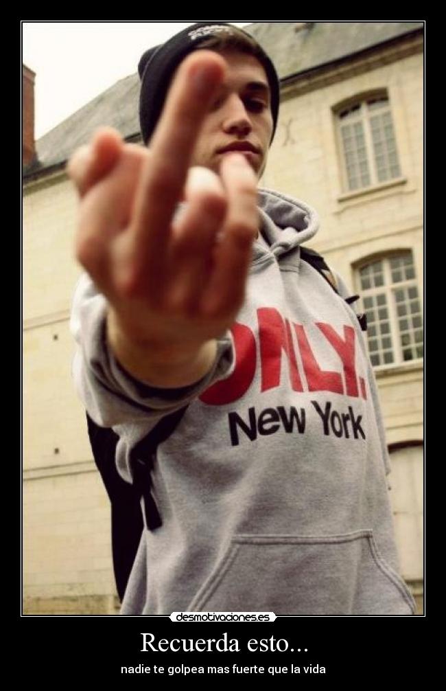 Recuerda esto... - nadie te golpea mas fuerte que la vida