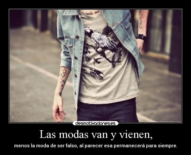 Las modas van y vienen, -