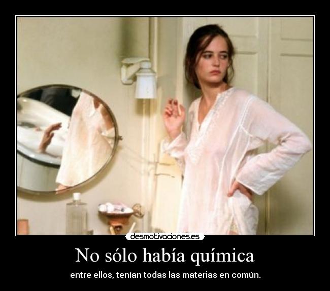 No sólo había química - entre ellos, tenían todas las materias en común.