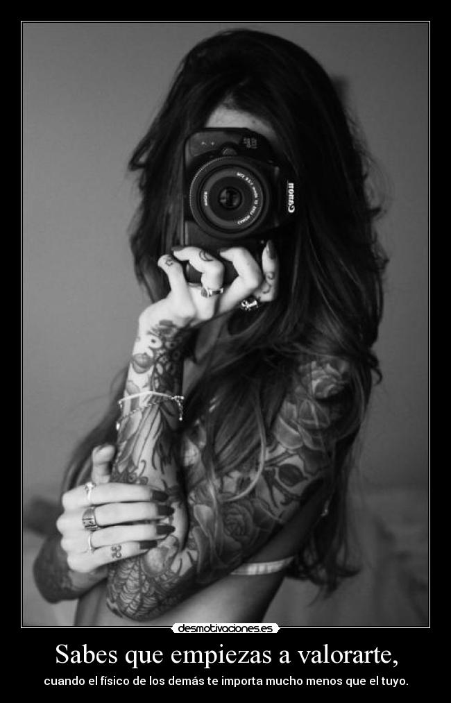 Sabes que empiezas a valorarte, -