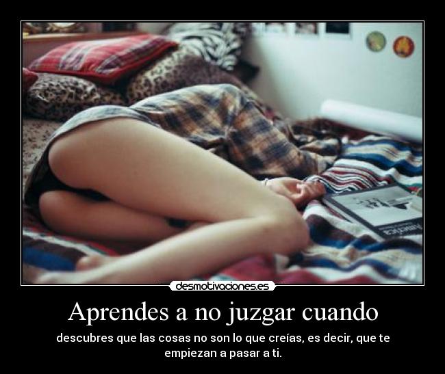 Aprendes a no juzgar cuando -