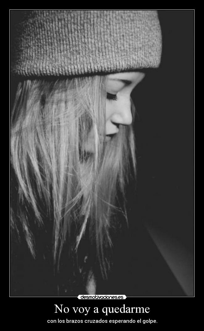 No voy a quedarme - con los brazos cruzados esperando el golpe.