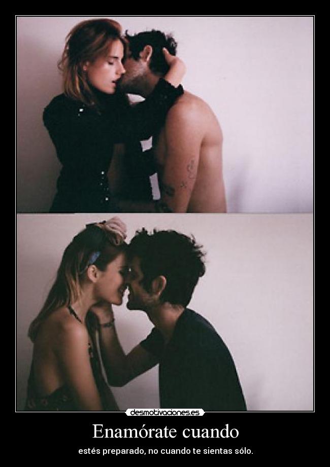 Enamórate cuando - estés preparado, no cuando te sientas sólo.