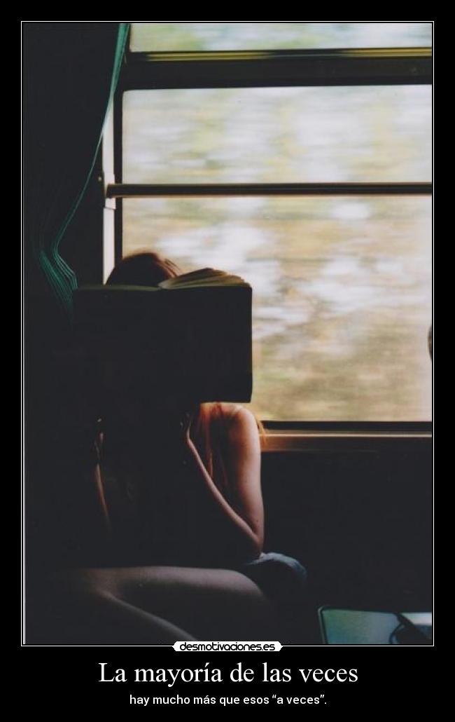 La mayoría de las veces - hay mucho más que esos “a veces”.