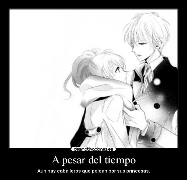 A pesar del tiempo - Aun hay caballeros que pelean por sus princesas.