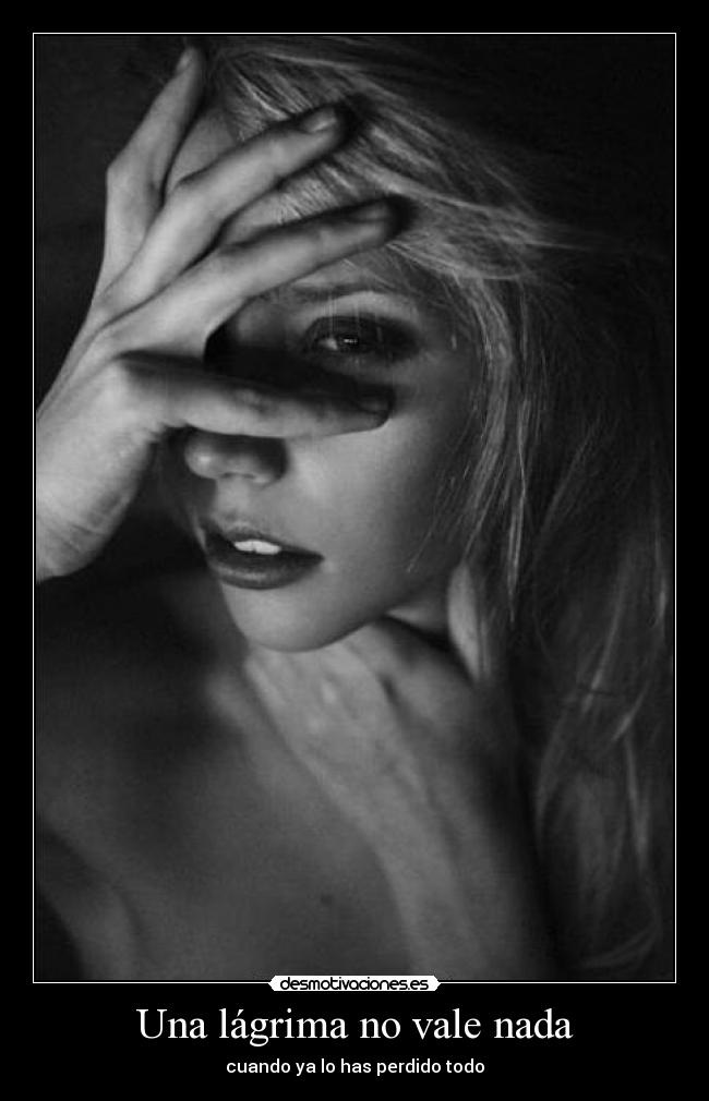 Una lágrima no vale nada - cuando ya lo has perdido todo