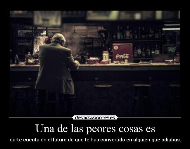 Una de las peores cosas es - 