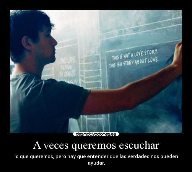 A veces queremos escuchar - lo que queremos, pero hay que entender que las verdades nos pueden ayudar.