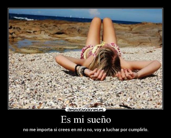 Es mi sueño - no me importa si crees en mi o no, voy a luchar por cumplirlo.