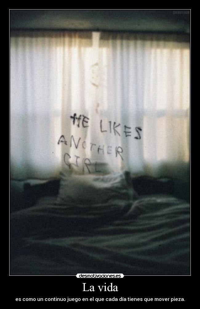 La vida - es como un continuo juego en el que cada día tienes que mover pieza.