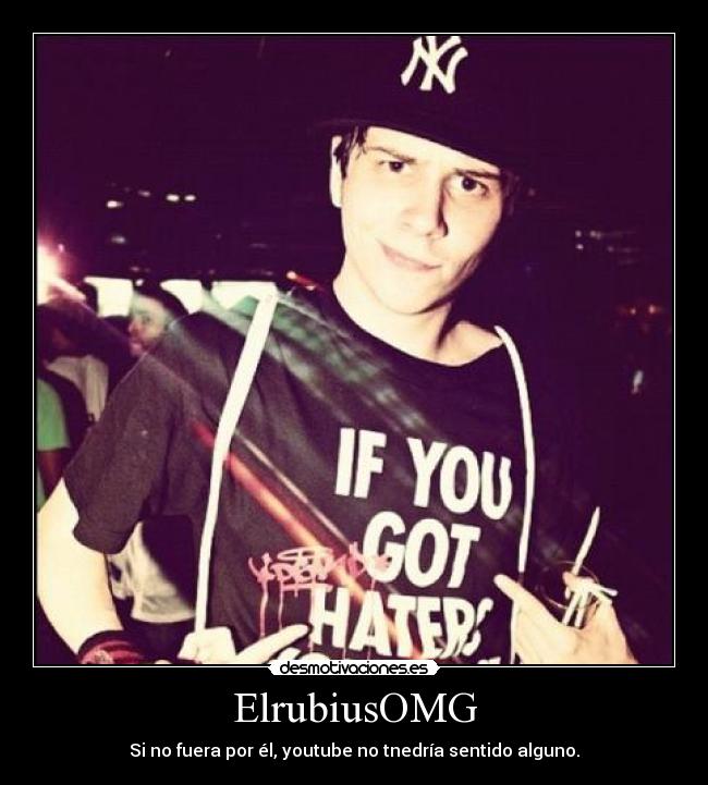 ElrubiusOMG - Si no fuera por él, youtube no tnedría sentido alguno.