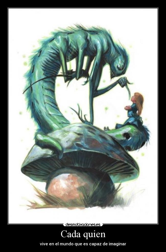 Cada quien - vive en el mundo que es capaz de imaginar