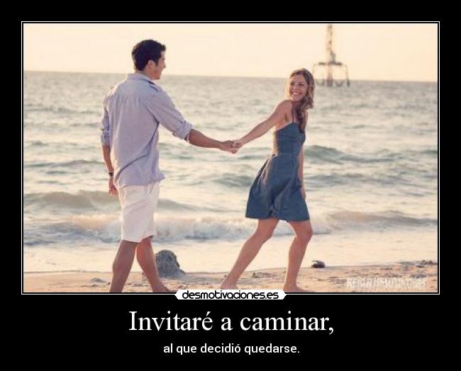 Invitaré a caminar, - al que decidió quedarse.