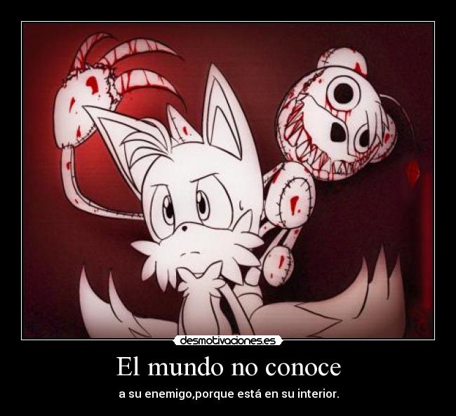 El mundo no conoce - a su enemigo,porque está en su interior.