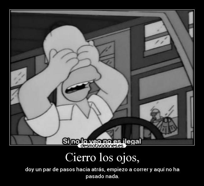 Cierro los ojos, - doy un par de pasos hacia atrás, empiezo a correr y aquí no ha pasado nada.