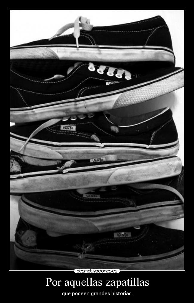 Por aquellas zapatillas - que poseen grandes historias.