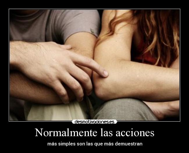 Normalmente las acciones - más simples son las que más demuestran