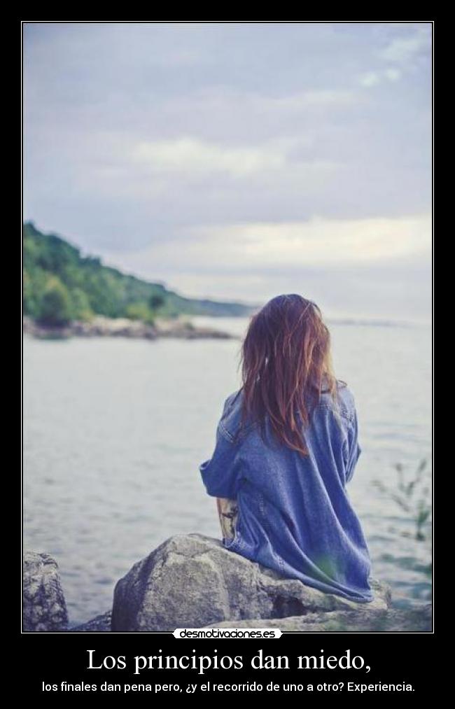 Los principios dan miedo, - los finales dan pena pero, ¿y el recorrido de uno a otro? Experiencia.