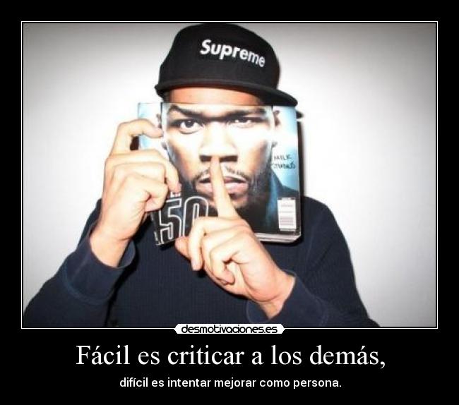 Fácil es criticar a los demás, - difícil es intentar mejorar como persona.