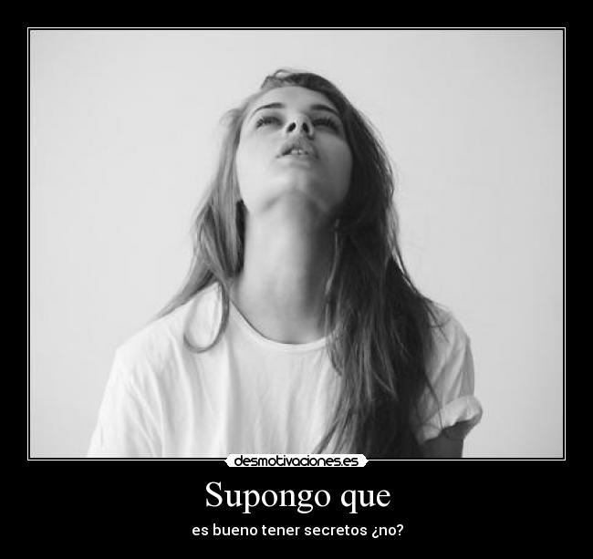 Supongo que - es bueno tener secretos ¿no?
