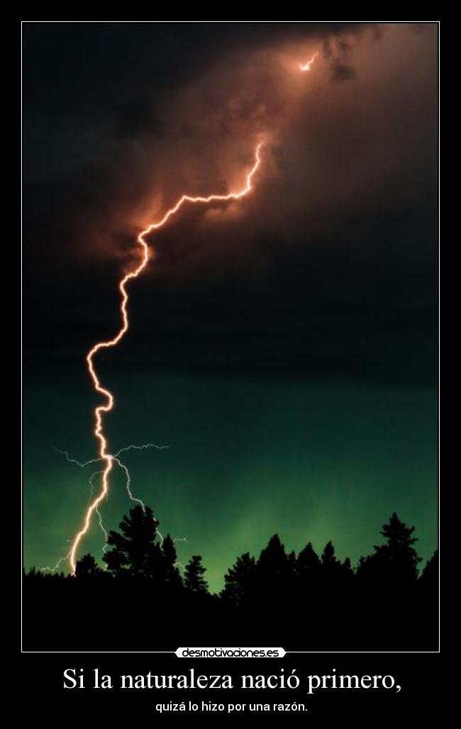 Si la naturaleza nació primero, - quizá lo hizo por una razón.