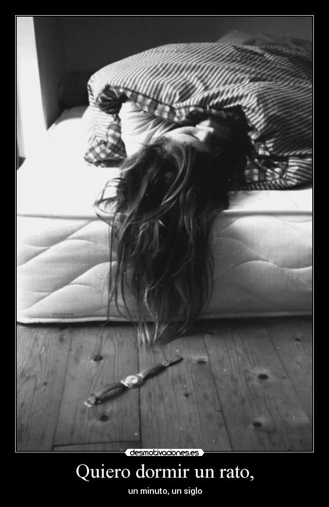 Quiero dormir un rato, - un minuto, un siglo
