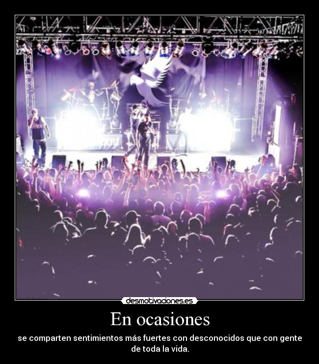 En ocasiones - se comparten sentimientos más fuertes con desconocidos que con gente
de toda la vida.