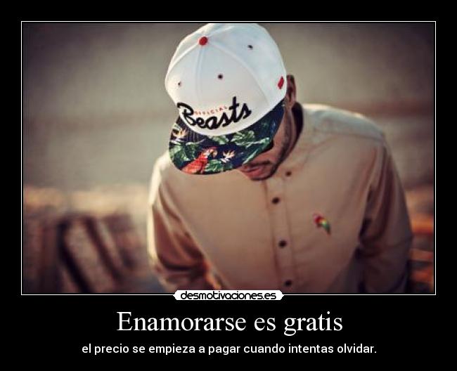 Enamorarse es gratis - el precio se empieza a pagar cuando intentas olvidar.
