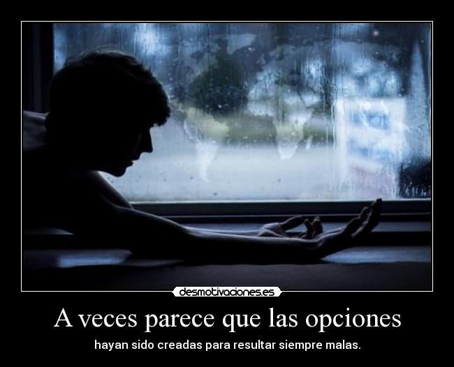 A veces parece que las opciones - hayan sido creadas para resultar siempre malas.