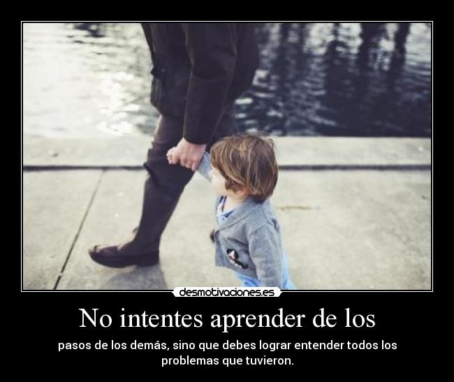 No intentes aprender de los -