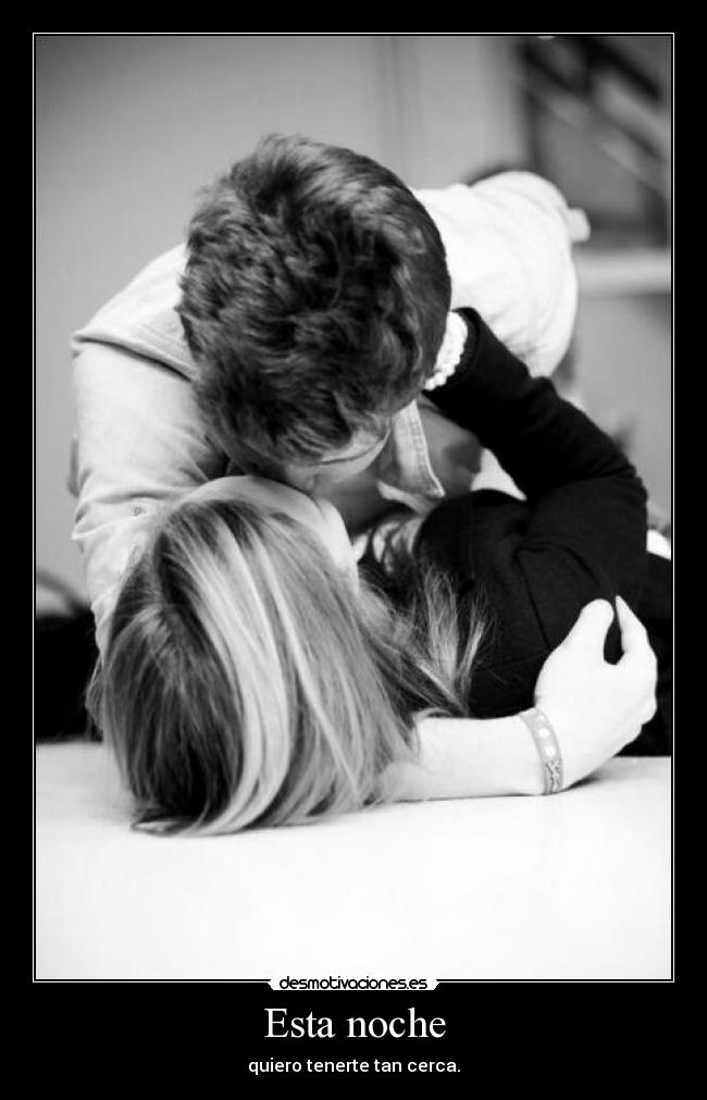 Esta noche - quiero tenerte tan cerca.