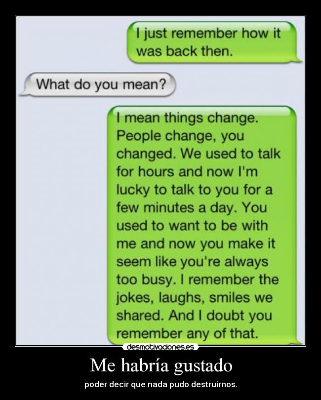 Me habría gustado - poder decir que nada pudo destruirnos.