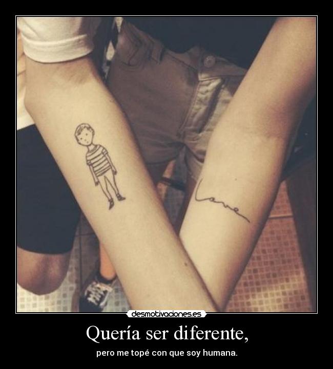 Quería ser diferente, -
