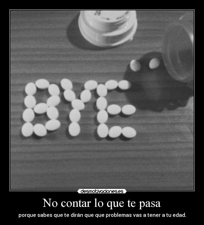 No contar lo que te pasa - porque sabes que te dirán que que problemas vas a tener a tu edad.