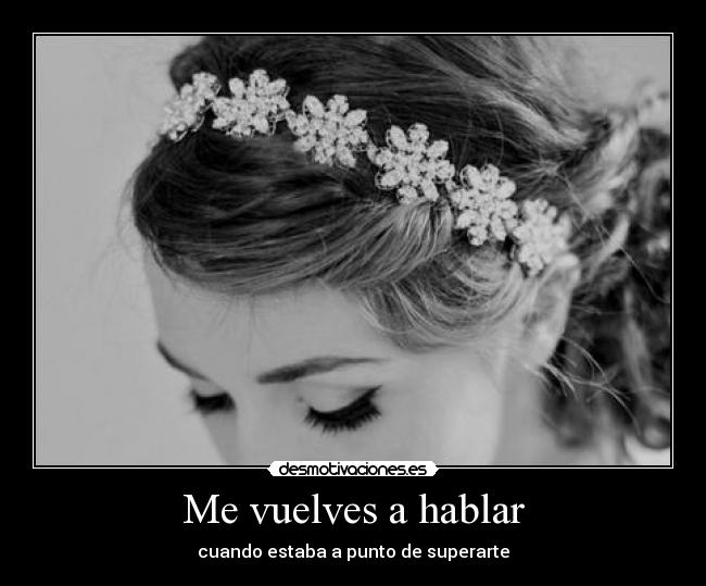 Me vuelves a hablar - cuando estaba a punto de superarte