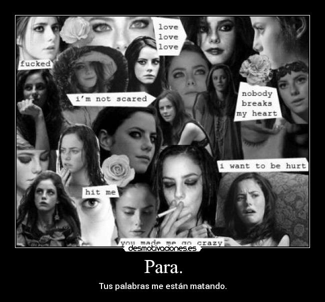Para. - Tus palabras me están matando.