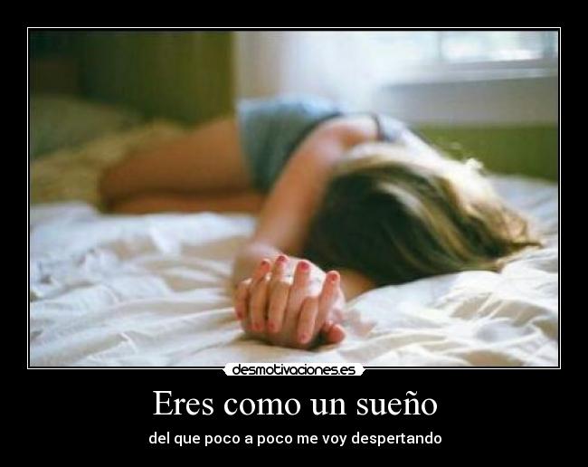 Eres como un sueño - del que poco a poco me voy despertando