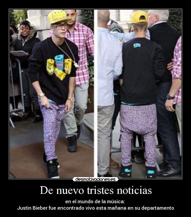 De nuevo tristes noticias - en el mundo de la música: 
Justin Bieber fue encontrado vivo esta mañana en su departamento