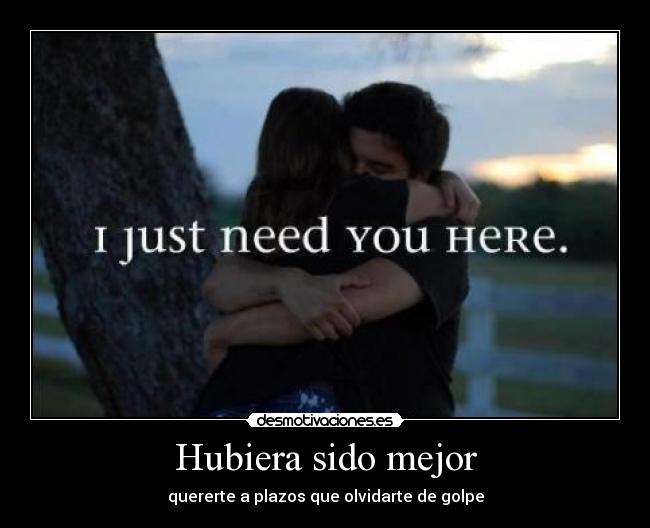 Hubiera sido mejor - quererte a plazos que olvidarte de golpe