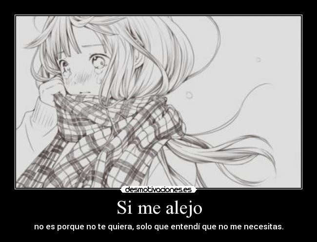 Si me alejo - no es porque no te quiera, solo que entendí que no me necesitas.