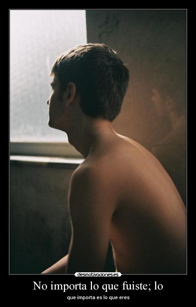 No importa lo que fuiste; lo - que importa es lo que eres