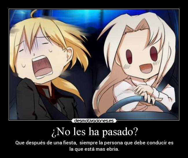 ¿No les ha pasado? - Que después de una fiesta, siempre la persona que debe conducir es
la que está mas ebria.
