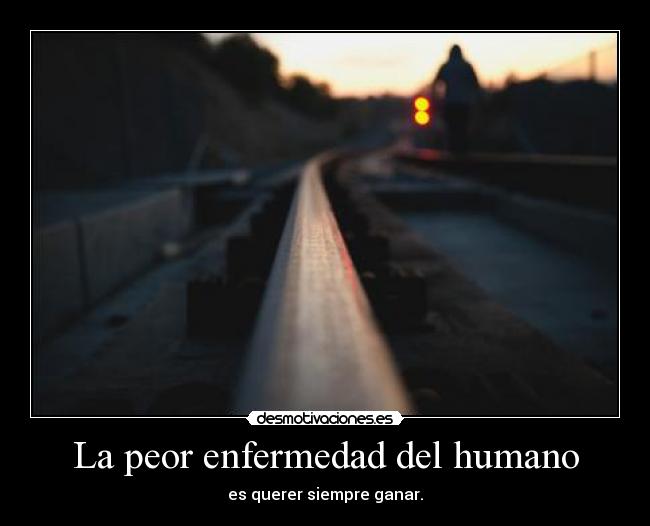 La peor enfermedad del humano - 