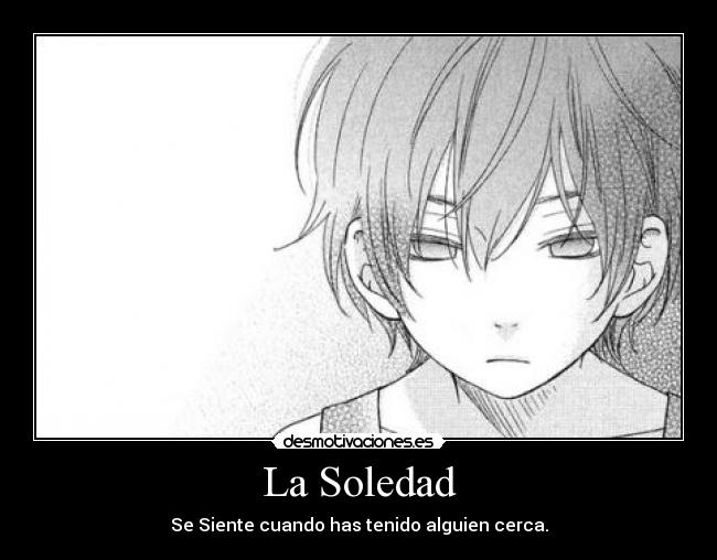 La Soledad - Se Siente cuando has tenido alguien cerca.
