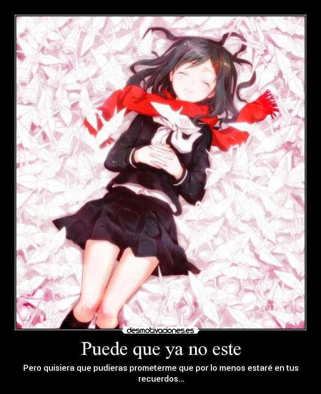 Puede que ya no este - Pero quisiera que pudieras prometerme que por lo menos estaré en tus recuerdos...