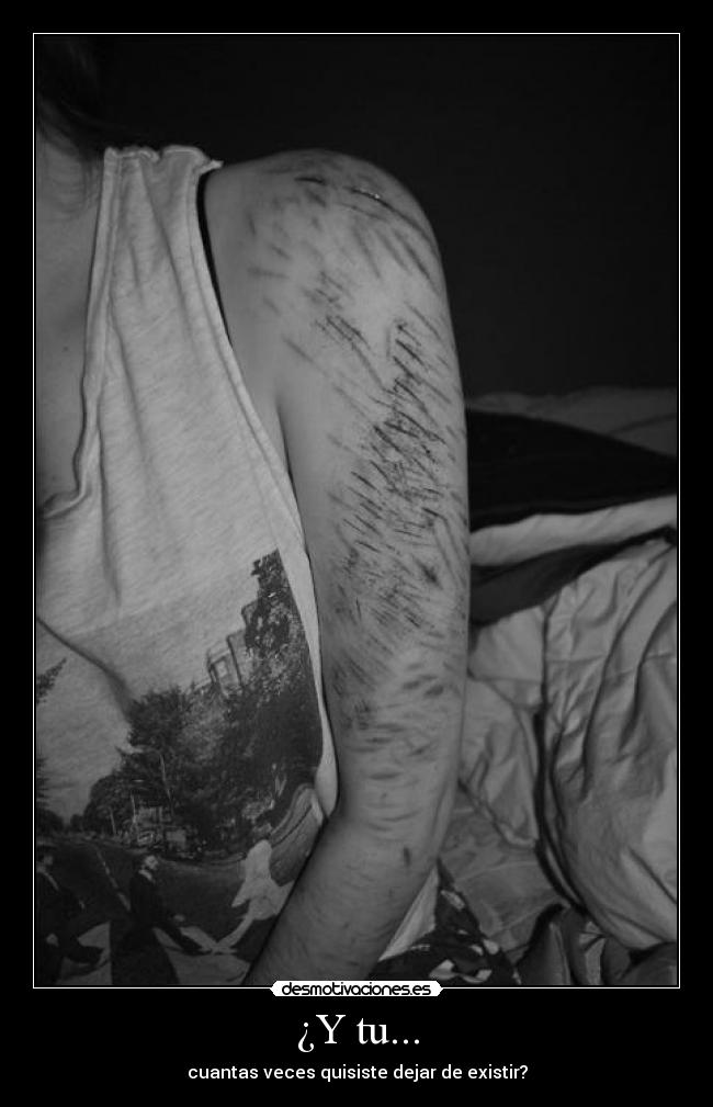 ¿Y tu... - cuantas veces quisiste dejar de existir?
