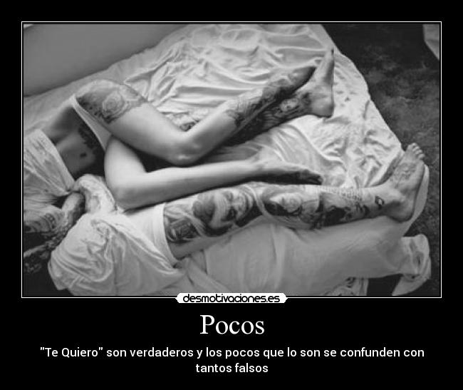 Pocos - Te Quiero son verdaderos y los pocos que lo son se confunden con tantos falsos